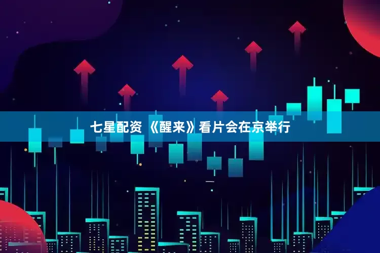 七星配资 《醒来》看片会在京举行